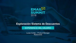 Exploración Sistema de Descuentos
Lucas Cortés – Product Manager
Restorando
EXPERIENCIA DEL USUARIO
 