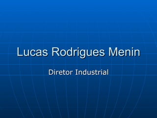Lucas Rodrigues Menin Diretor Industrial 