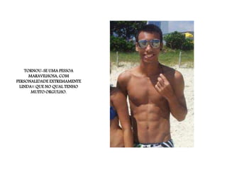 TORNOU-SE UMA PESSOA
MARAVILHOSA, COM
PERSONALIDADE EXTREMAMENTE
LINDA!! QUE NO QUAL TENHO
MUITO ORGULHO.
 