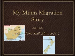 My Mums Migration
     Story

    From South Africa to NZ.
 