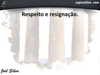Respeito e resignação.
 