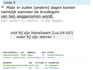 Lucas 5
35 Maar er zullen [andere] dagen komen
namelijk wanneer de bruidegom
van hen weggenomen wordt,
dán zullen zij vasten, in die dagen.
niet bij zijn hemelvaart (Luc.24:52!)
maar bij zijn sterven >
 