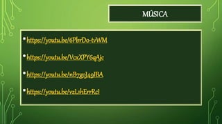 MÚSICA
•https://youtu.be/6PbrD0-tvWM
•https://youtu.be/VcxXPY6qAjc
•https://youtu.be/nB7goJ49IBA
•https://youtu.be/vzL1hErrRcI
 
