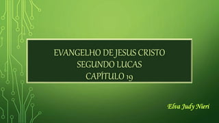 EVANGELHO DE JESUS CRISTO
SEGUNDO LUCAS
CAPÍTULO 19
 