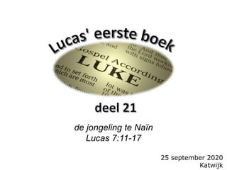 25 september 2020
Katwijk
de jongeling te Naïn
Lucas 7:11-17
 