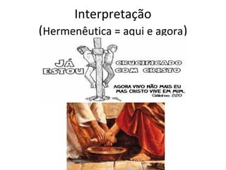 Interpretação
(Hermenêutica = aqui e agora)
 