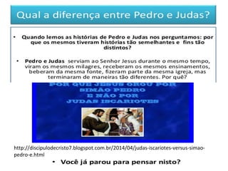 http://discipulodecristo7.blogspot.com.br/2014/04/judas-iscariotes-versus-simao-
pedro-e.html
 