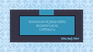 C
EVANGELHODEJESUSCRISTO
SEGUNDOLUCAS,
CAPÍTULO22
 
