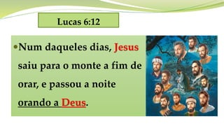 Lucas 6:12
Num daqueles dias, Jesus
saiu para o monte a fim de
orar, e passou a noite
orando a Deus.
 