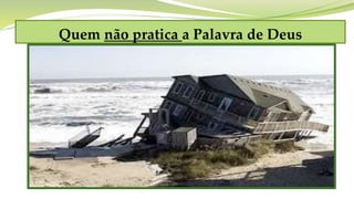 Quem não pratica a Palavra de Deus
 