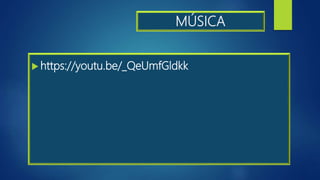 MÚSICA
 https://youtu.be/_QeUmfGldkk
 