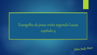 Evangelho de jesus cristo segundo Lucas
capítulo 9
 