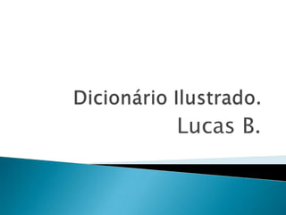 Dicionário Ilustrado. Lucas B. 