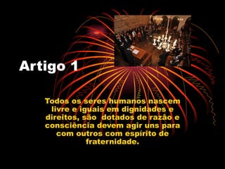 Artigo 1

   Todos os seres humanos nascem
    livre e iguais em dignidades e
   direitos, são dotados de razão e
   consc...