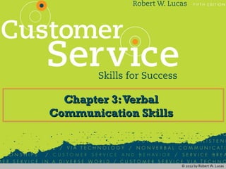 © 2012 by Robert W. Lucas
Chapter 3:VerbalChapter 3:Verbal
Communication SkillsCommunication Skills
 