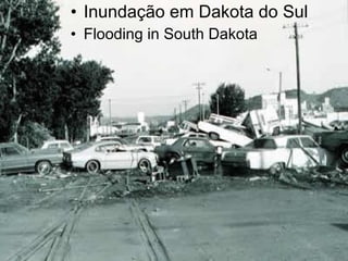 • Inundação em Dakota do Sul
• Flooding in South Dakota
 