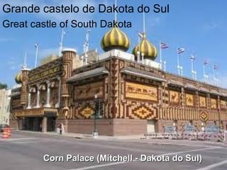 Grande castelo de Dakota do Sul
Great castle of South Dakota
Corn Palace (Mitchell - Dakota do Sul)Corn Palace (Mitchell - Dakota do Sul)
 