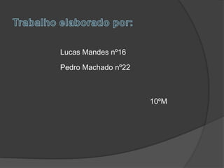 Lucas Mandes nº16

Pedro Machado nº22



                     10ºM
 