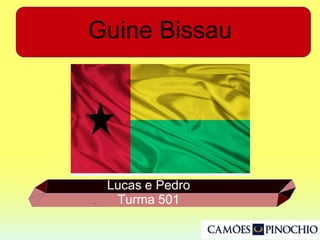Guine Bissau
Lucas e Pedro
Turma 501
 