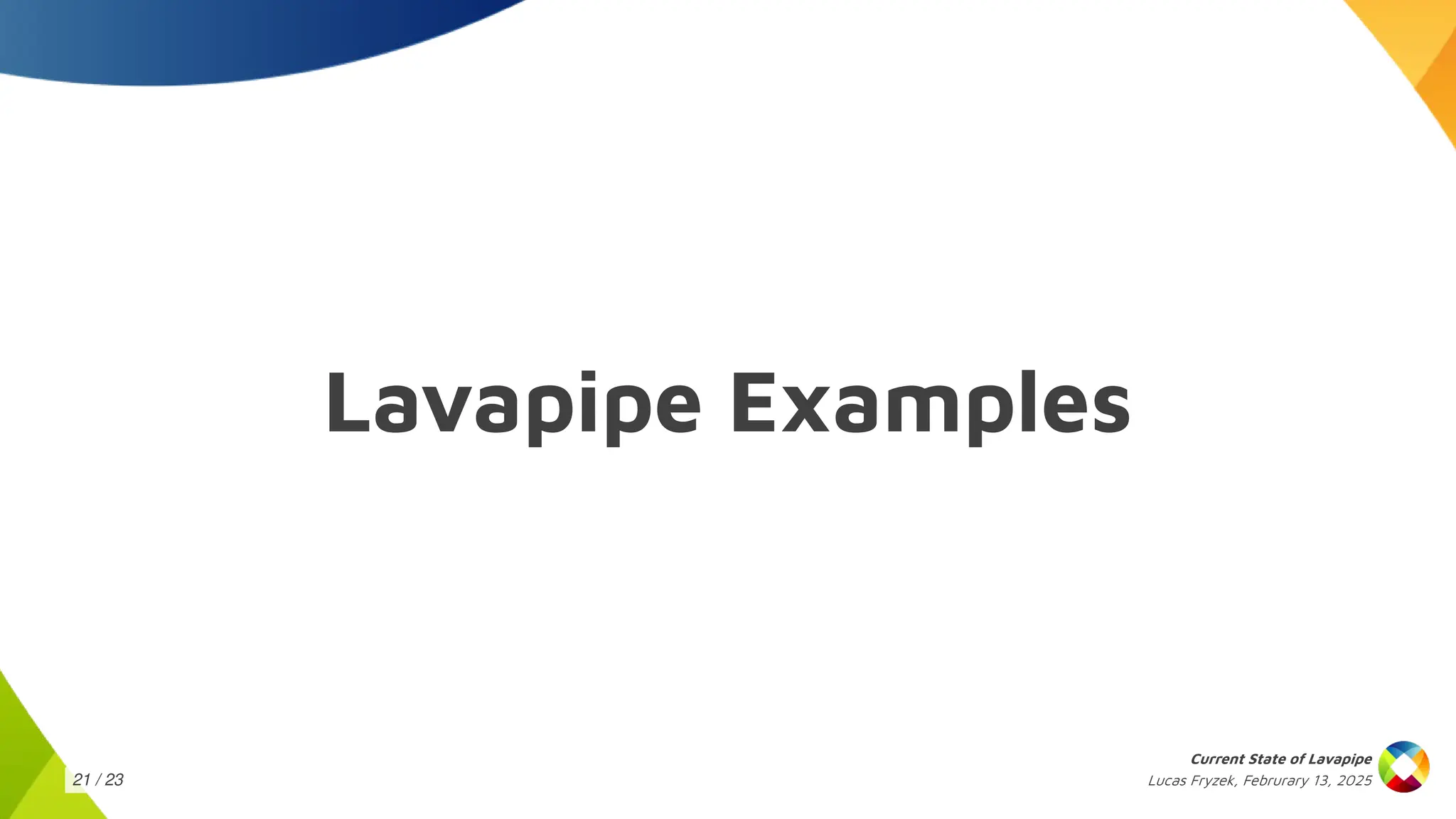 Lucas Fryzek, Februrary 13, 2025
Current State of Lavapipe
21 / 23
Lavapipe Examples
 
