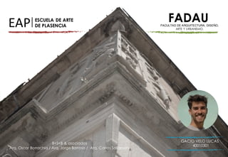 FADAUFACULTAD DE ARQUITECTURA, DISEÑO,
ARTE Y URBANISMO.
ESCUELA DE ARTE
DE PLASENCIA
GACIO VELO LUCAS
40010301
B+S+B & as...