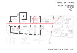 +0.00
FICHAJE PERSONAL
SALA DE
MAQUINAS
1° PISO
1° SS
OFICINA DE
COMUNICACION
ADMINISTRACION
TESORERIA
EXPO PINTURA EXPO DIBUJO
+0.00
NUCLEO PRINCIPAL
ALUMNOS
VISITANTES
SHOP
BARRA COCINA
HALL/INFORMES
ASCENSOR
EXISTENTE
ACOMETIDA
5.DISEÑODEMATERIALIDAD
INSTALACIONES CLOACALES PLANTA BAJA
INSTALACIONESSANITARIAS
CLOACALES
 
