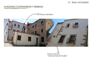 0.1 TEMA/ ACTUALIDAD
Palacio del Dean
Palacio Vecino
“Casa del doctor Trujillo”
IMÁGENES CONTRAFRENTE Y TERRENO
 