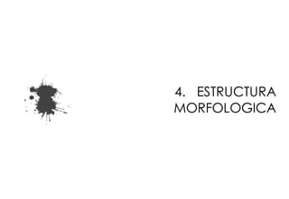 4. ESTRUCTURA
MORFOLOGICA
 