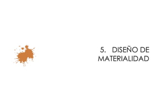 5. DISEÑO DE
MATERIALIDAD
 