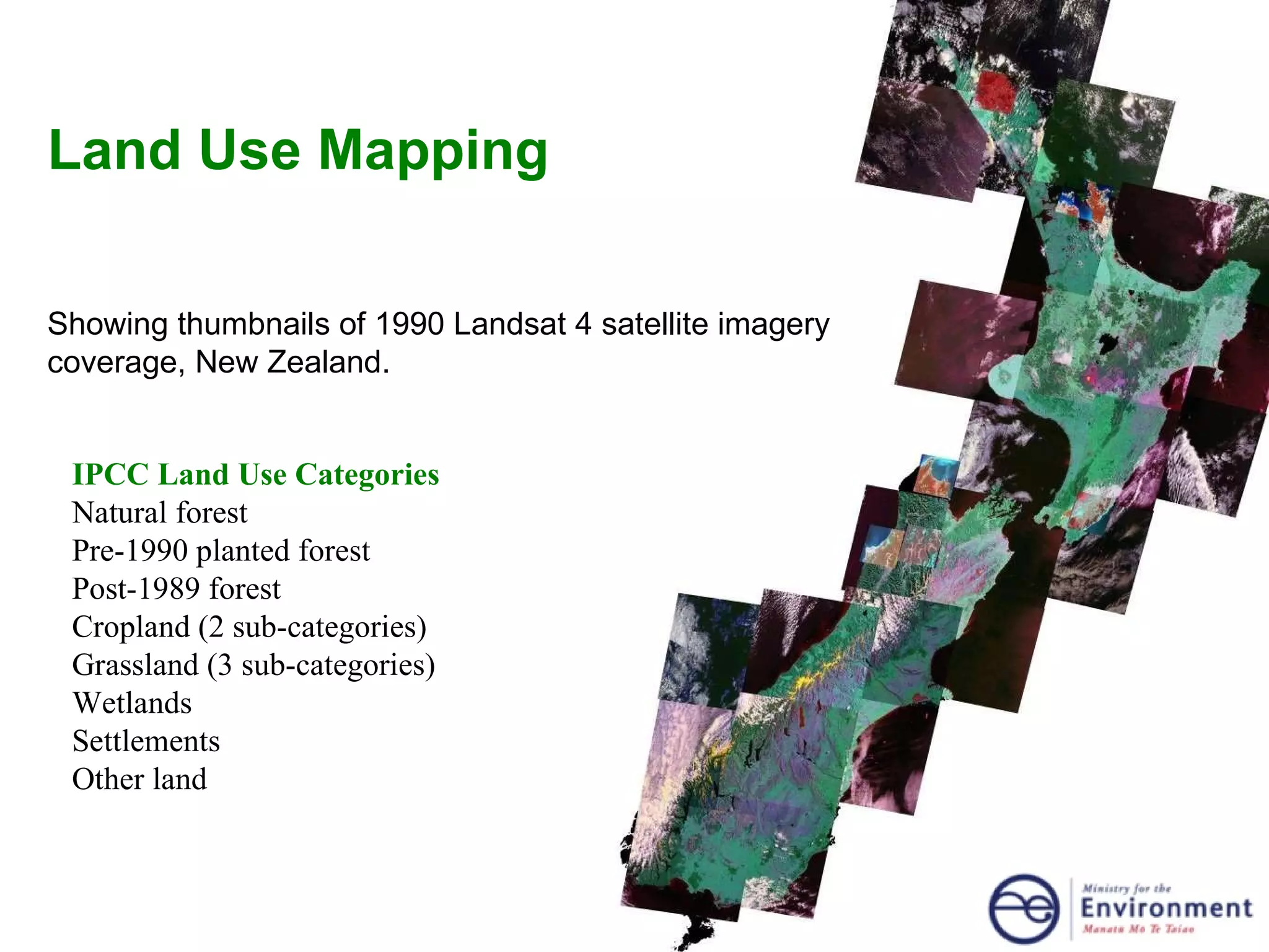 Showing thumbnails of 1990 Landsat 4 satellite imagery coverage, New Zealand.  Land Use Mapping IPCC Land Use Categories Natural forest Pre-1990 planted forest Post-1989 forest Cropland (2 sub-categories) Grassland (3 sub-categories) Wetlands Settlements Other land 