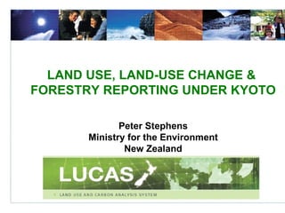 LAND USE, LAND-USE CHANGE &  FORESTRY REPORTING UNDER KYOTO Peter Stephens Ministry for the Environment New Zealand 