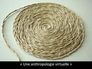 «	Une	anthropologie	virtuelle	»	
 