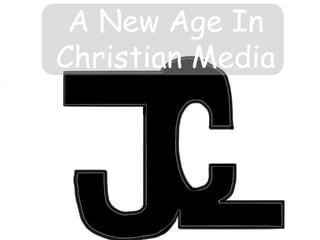 A New Age In
Christian Media
 