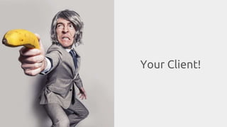 Your Client!
 