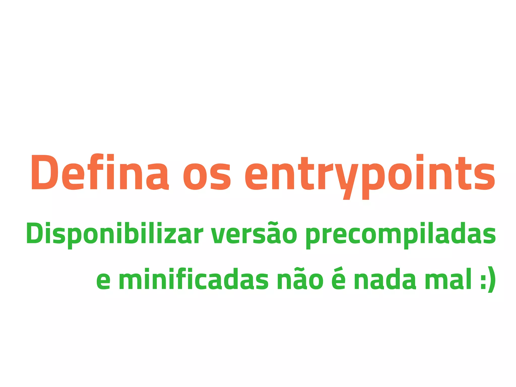 Defina os entrypoints
Disponibilizar versão precompiladas
e minificadas não é nada mal :)
 