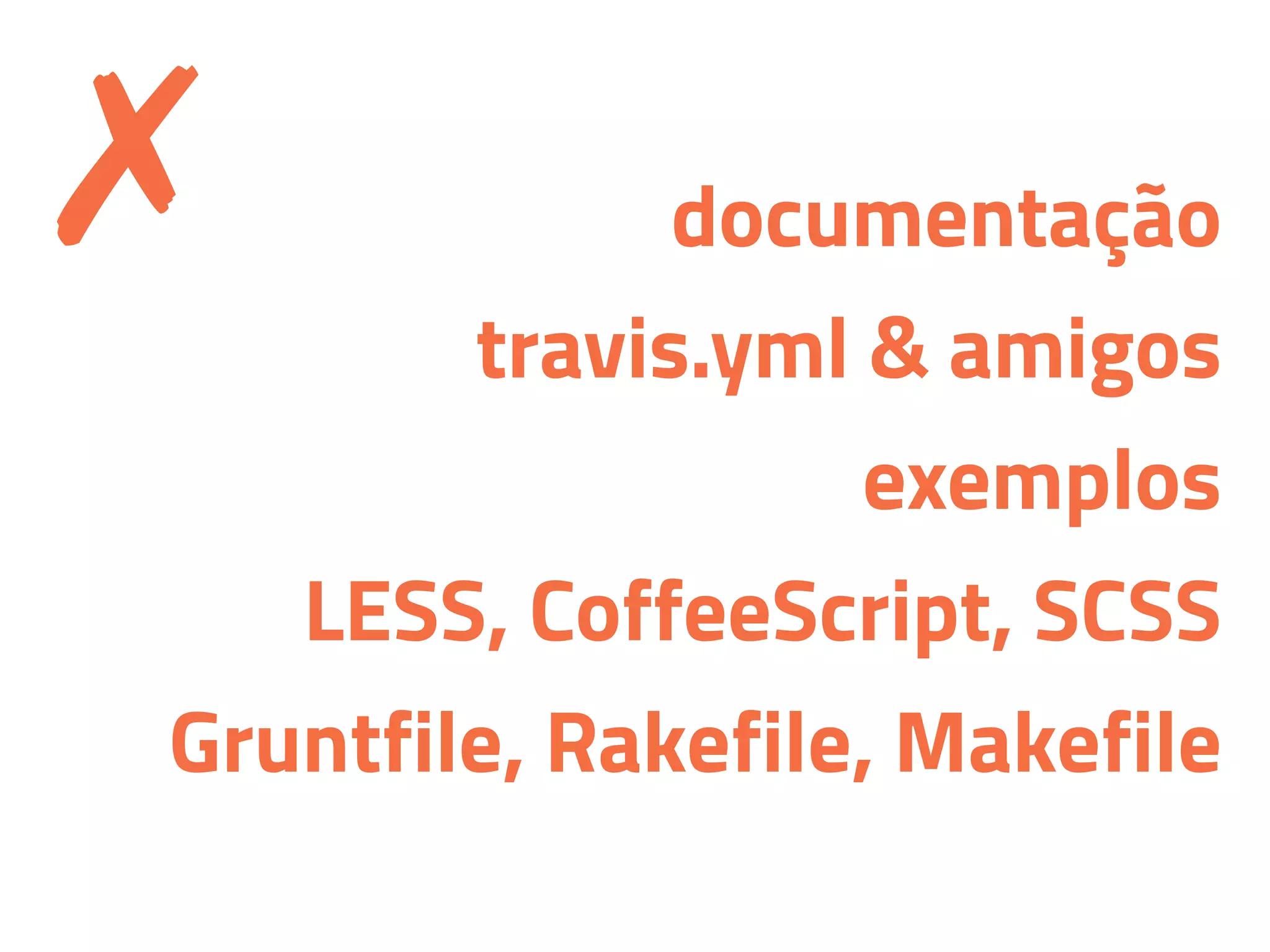 documentação
travis.yml & amigos
exemplos
LESS, CoffeeScript, SCSS
Gruntfile, Rakefile, Makefile
✗
 