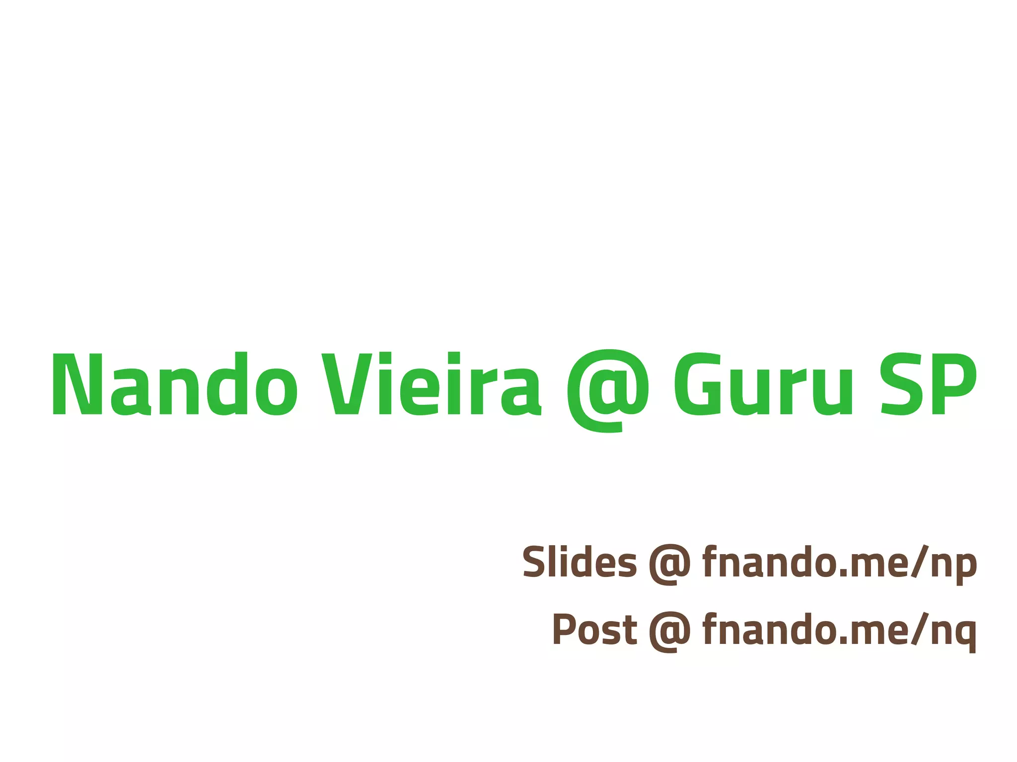 Nando Vieira @ Guru SP
Slides @ fnando.me/np
Post @ fnando.me/nq
 