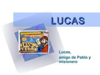 LUCAS Lucas, amigo de   Pablo  y misionero 