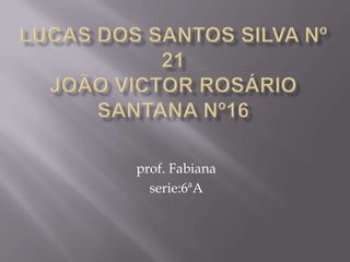 prof. Fabiana
  serie:6ªA
 