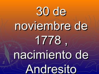 30 de
noviembre de
1778 ,
nacimiento de
Andresito

 