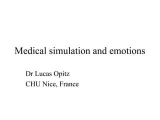 Medical simulation and emotions
Dr Lucas Opitz
CHU Nice, France
 