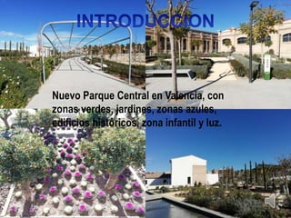 Nuevo Parque Central en Valencia, con
zonas verdes, jardines, zonas azules,
edificios históricos, zona infantil y luz.
 