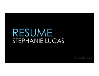 RESUME
STEPHANIE LUCAS

                  510.325.1164
 