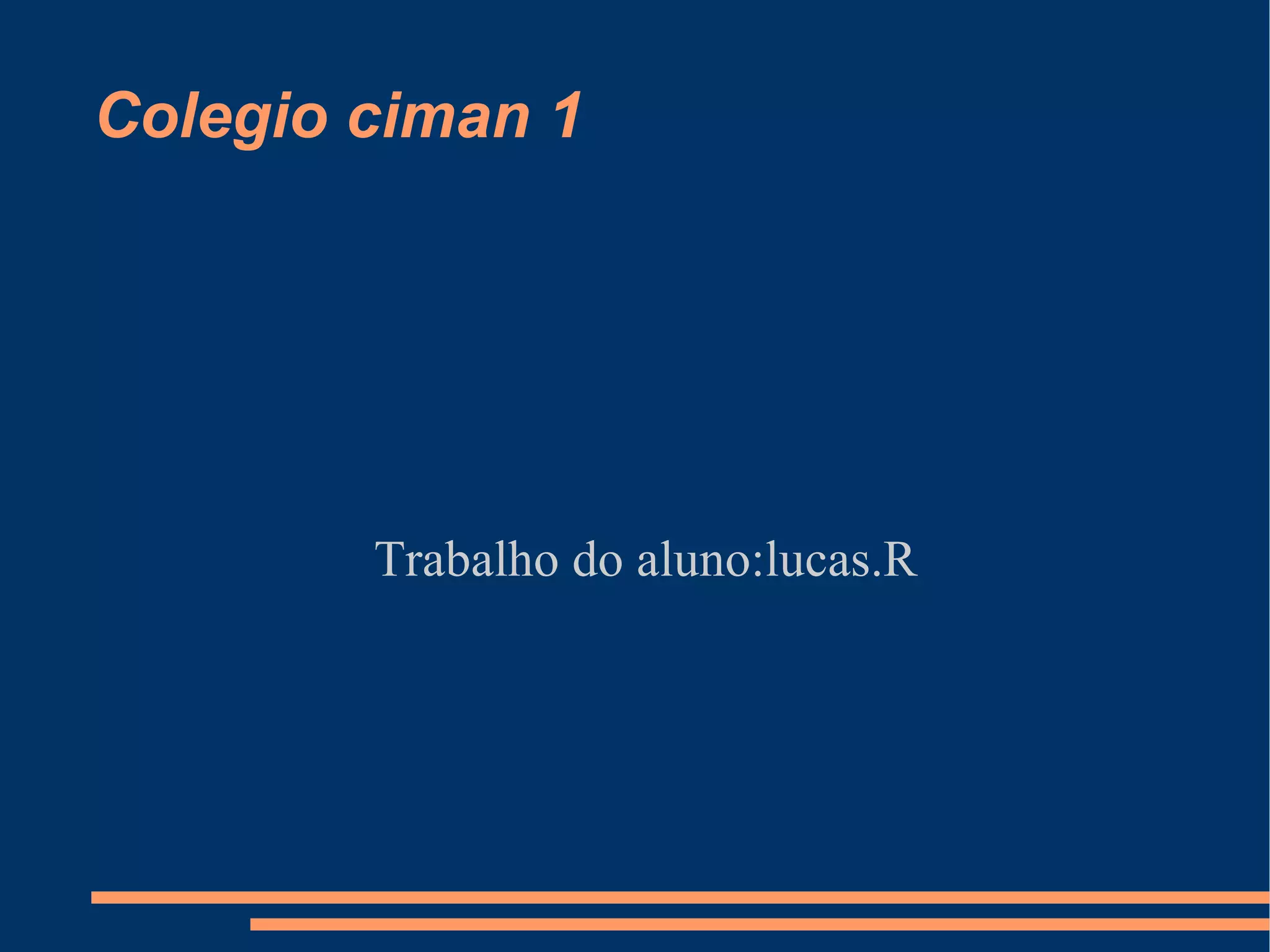 Colegio ciman 1 Trabalho do aluno:lucas.R