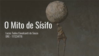 O Mito de Sísifo
Lucas Tadeu Cavalcanti de Souza
DRE - 117234776
 