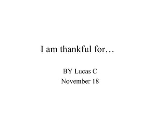 I am thankful for… BY Lucas C November 18