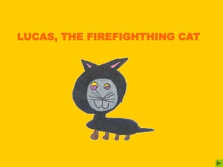 LUCAS, THE FIREFIGHTHING CAT
 