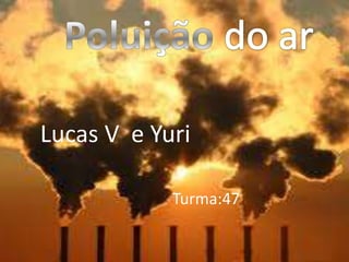 Lucas V e Yuri
Turma:47
 