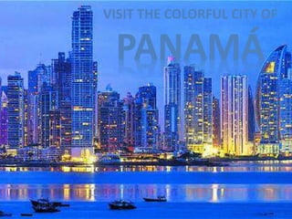 VISIT THE COLORFUL CITY OF
PANAMÁ
 