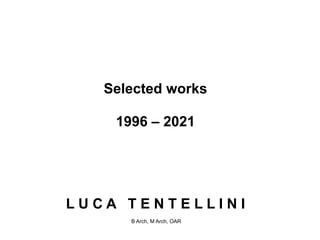 Selected works


1996 – 2021


L U C A T E N T E L L I N I


B Arch, M Arch, OAR
 